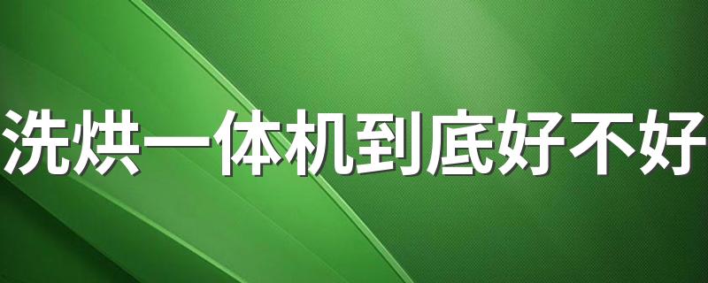 洗烘一体机到底好不好 洗烘一体机优缺点有哪些