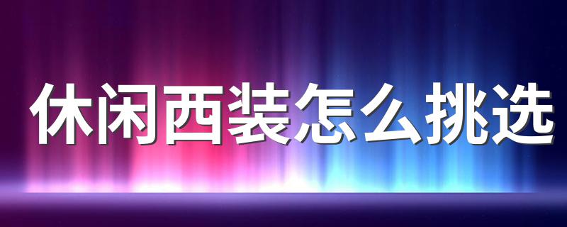 休闲西装怎么挑选 挑选西装的方法