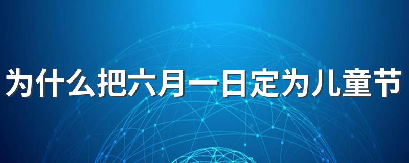 为什么把六月一日定为儿童节 六月一日儿童节的由来