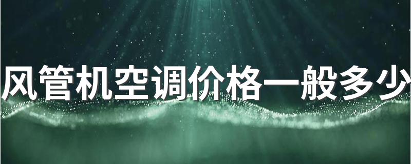 风管机空调价格一般多少 风管机到底实不实用