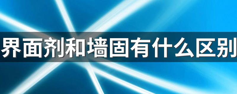 界面剂和墙固有什么区别 界面剂与墙固哪个效果更好