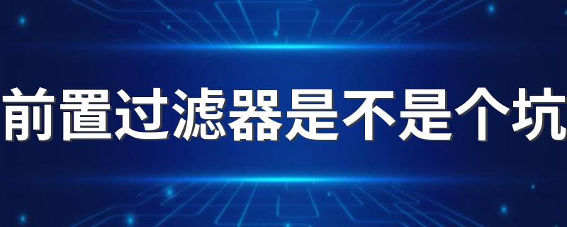 前置过滤器是不是个坑 装修完了如何安装前置过滤器