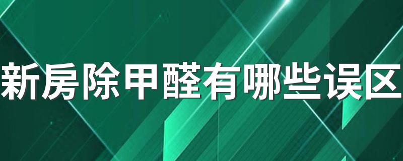 新房除甲醛有哪些误区 新房该如何正确的去除甲醛