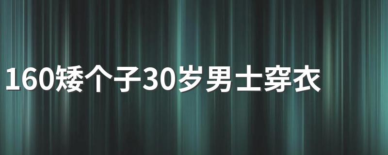 160矮个子30岁男士穿衣搭配 学会这些搭配技巧让你看起来比实际高