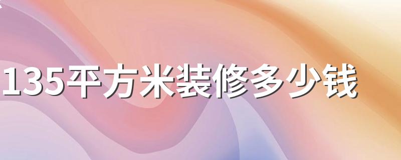 135平方米装修多少钱 135平米装修预算