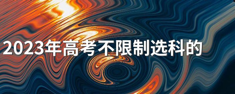 2023年高考不限制选科的专业 有哪些专业