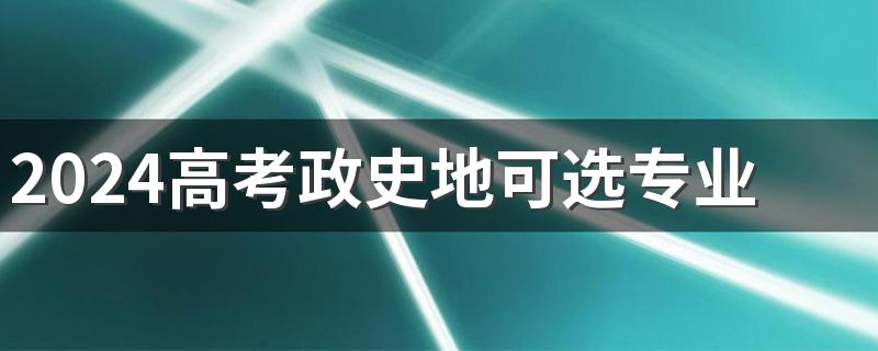 2024高考政史地可选专业 能报什么专业