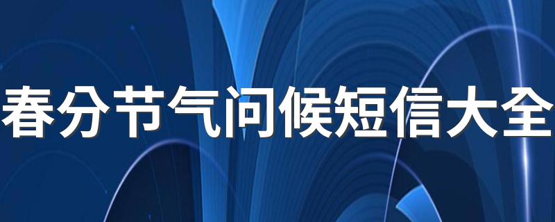 春分节气问候短信大全 春分节气问候短信集锦