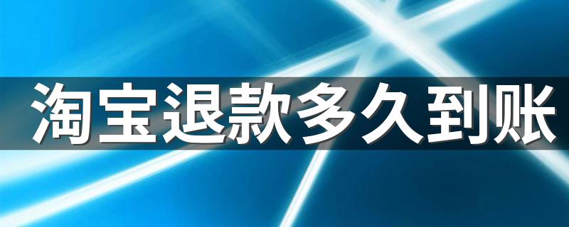 淘宝退款多久到账 有几种情况