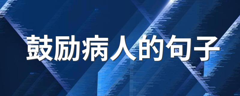 鼓励病人的句子 鼓励病人的句子举例