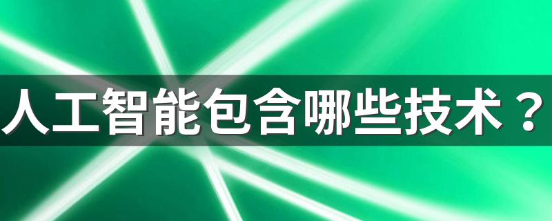 人工智能包含哪些技术？ 各有什么用