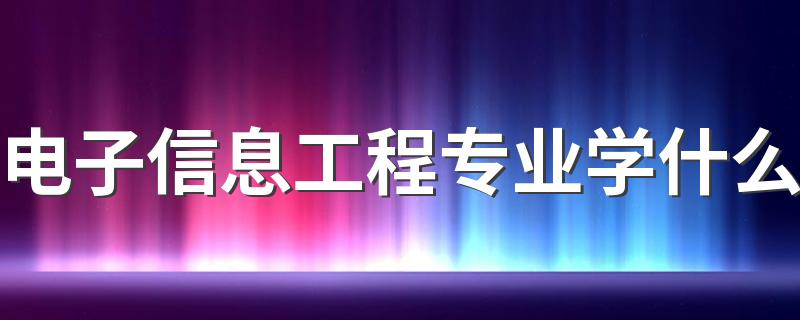 电子信息工程专业学什么 都有哪些课程