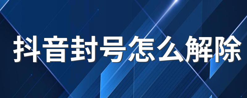 抖音封号怎么解除 你尝试解除没