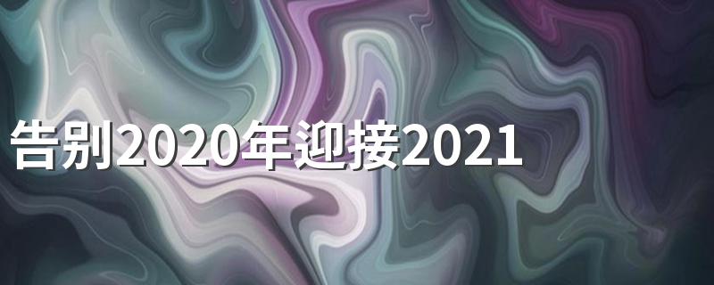 告别2020年迎接2021年的说说 写告别2020年迎接2021年的说说示例