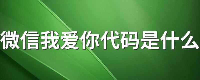 微信我爱你代码是什么 微信有趣的代码