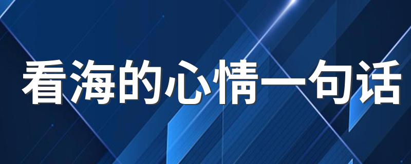 看海的心情一句话 适合看海时发的说说