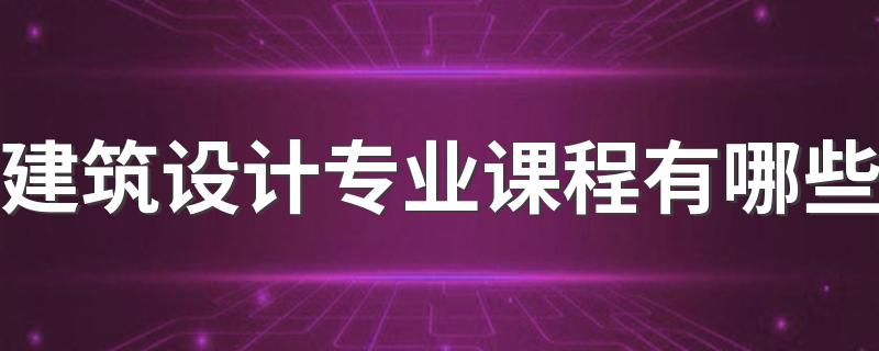 建筑设计专业课程有哪些 好不好就业