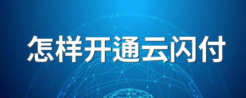 怎样开通云闪付 怎样开通云闪付讲解