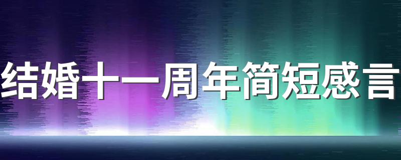 结婚十一周年简短感言 结婚十一周年简短感言推荐