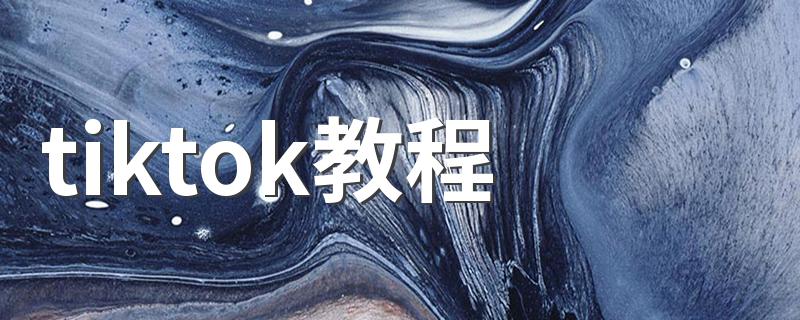 tiktok教程 tiktok教程是什么