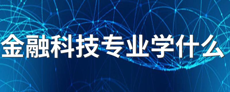 金融科技专业学什么 有哪些课程