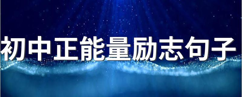 初中正能量励志句子 有哪些正能量鼓励初中生的句子