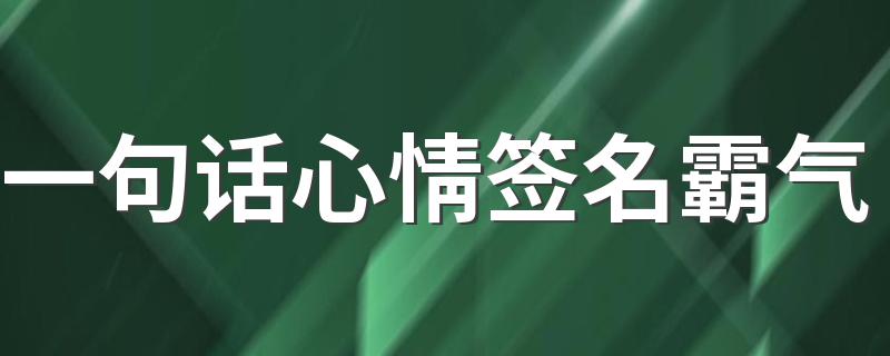 一句话心情签名霸气 霸气的一句话心情说说