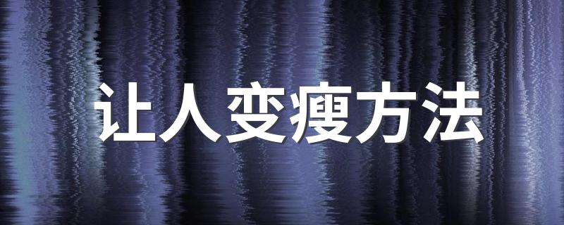 让人变瘦方法 怎么可以变瘦呢？