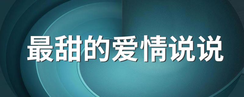 最甜的爱情说说 最甜的爱情经典句子