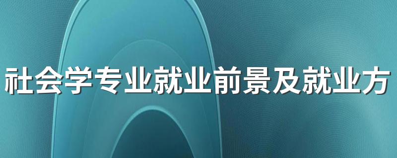 社会学专业就业前景及就业方向好不好 薪资待遇怎么样