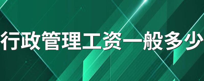 行政管理工资一般多少 发展前景怎么样