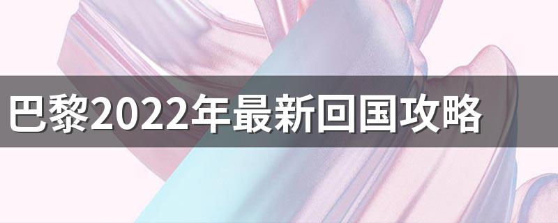 巴黎2022年最新回国攻略 巴黎回国机票什么时候能便宜