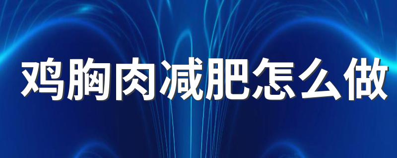 鸡胸肉减肥怎么做 怎么做出来有减肥的效果