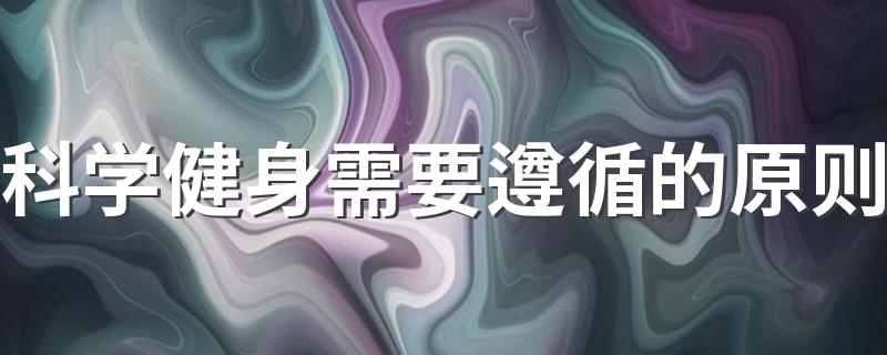 科学健身需要遵循的原则 健身要遵循什么原则