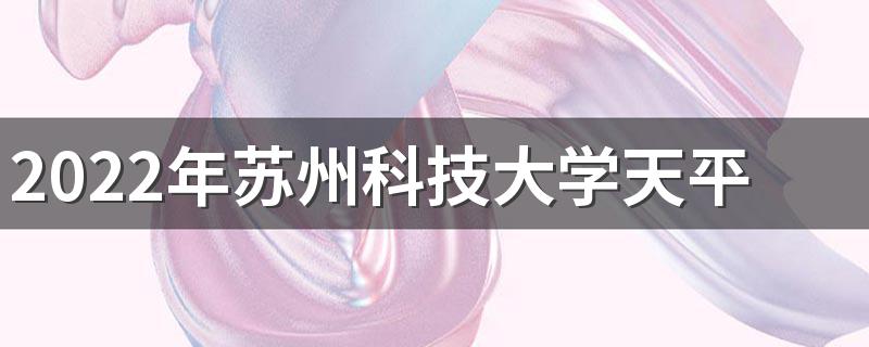 2022年苏州科技大学天平学院招生章程