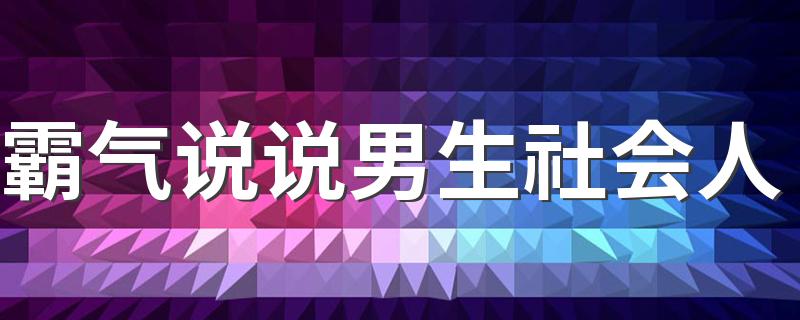 霸气说说男生社会人 个性张扬酷酷的男生说说