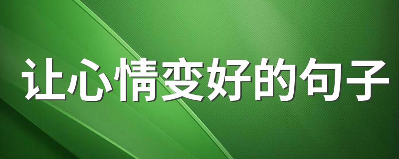 让心情变好的句子 有哪些句子可以写出美好的心情