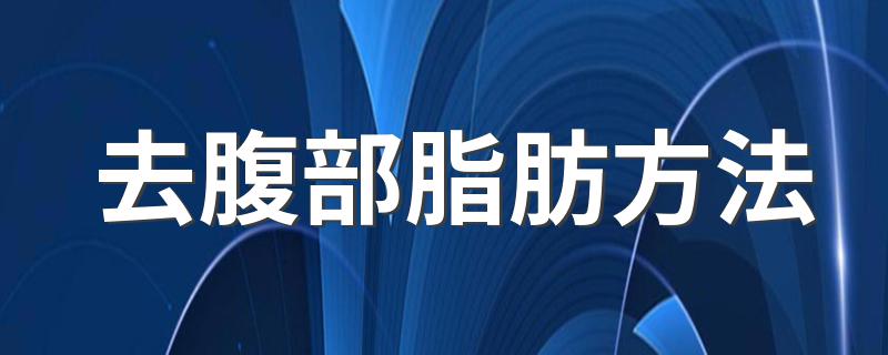 去腹部脂肪方法 消除腹部脂肪的方法有哪些