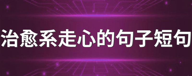 治愈系走心的句子短句 治愈系走心的经典句子