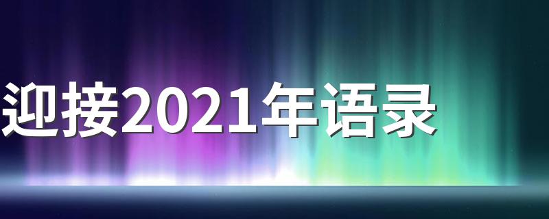 迎接2021年语录 有关迎接2021年句子