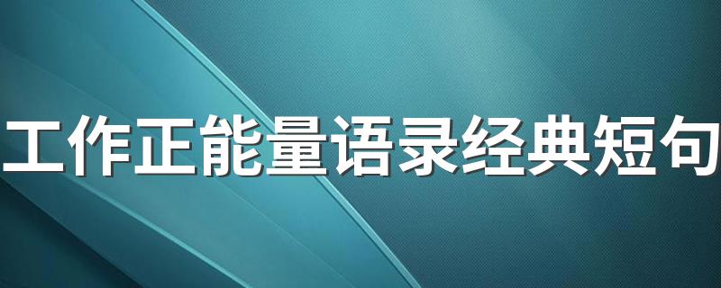 工作正能量语录经典短句 努力工作开心生活句子