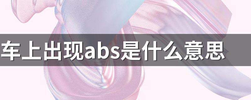 车上出现abs是什么意思 是防抱死制动系统出现毛病