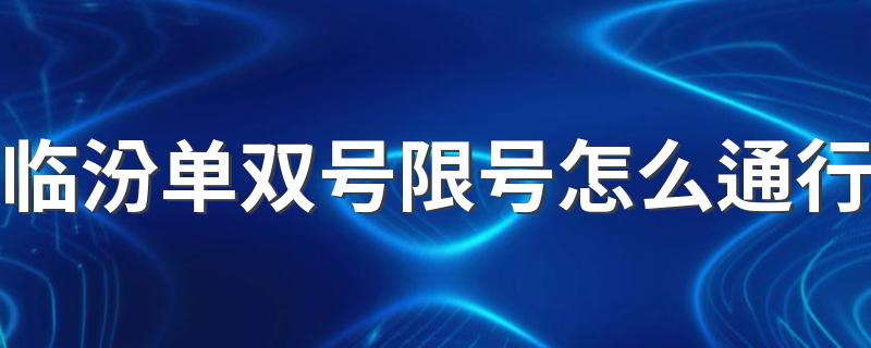 临汾单双号限号怎么通行 出行必备知识