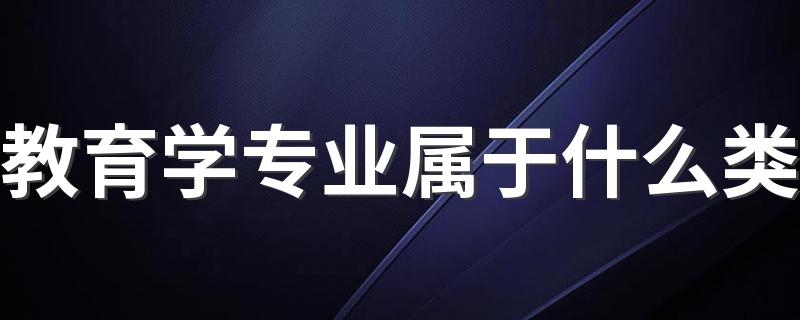 教育学专业属于什么类 都学哪些课程