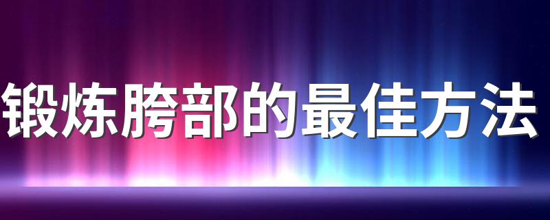 锻炼胯部的最佳方法 怎么锻炼胯部