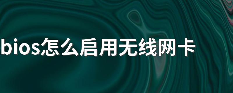 bios怎么启用无线网卡 bios启用无线网卡方法