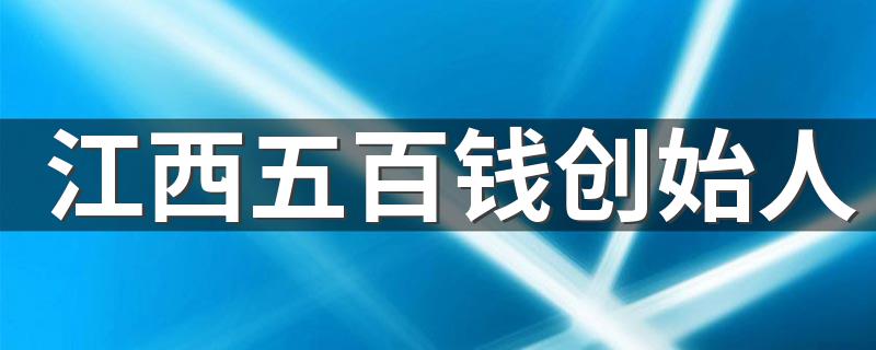 江西五百钱创始人 你知道吗