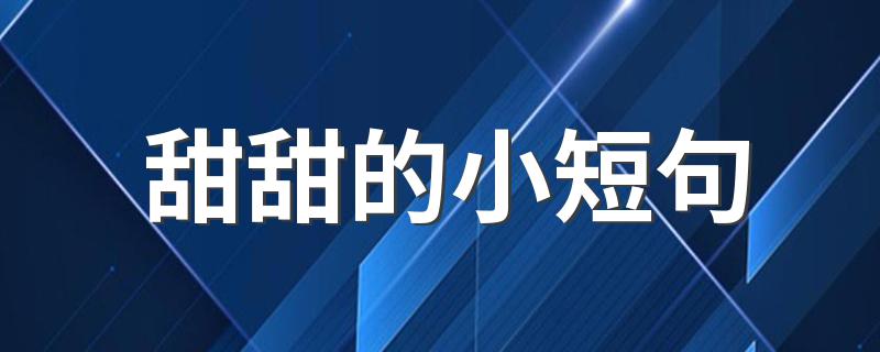 甜甜的小短句 甜甜的小短句推荐