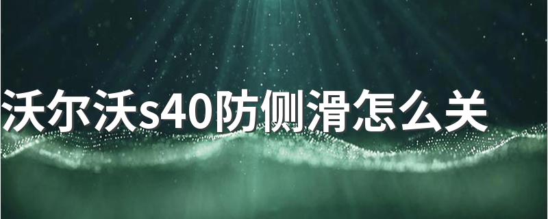 沃尔沃s40防侧滑怎么关 沃尔沃s40防侧滑关法简述