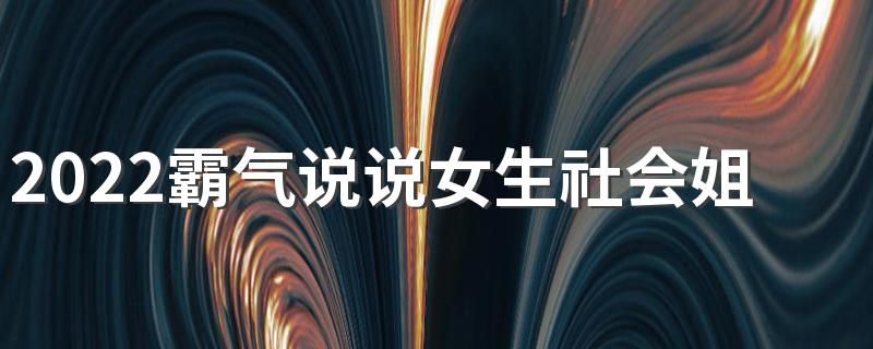 2022霸气说说女生社会姐 八个字霸气高冷短句